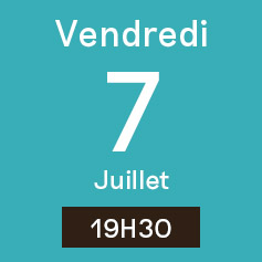 Vendredi 7 Juillet 19H30