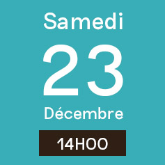 Samedi 23 Décembre 14H00